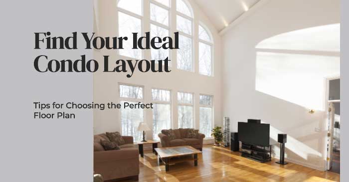 Condominium Floor Plan: Tips for Choosing the Perfect Layout